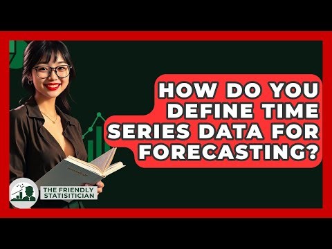How Do You Define Time Series Data For Forecasting? - The Friendly Statistician