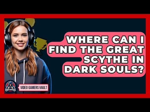 Where Can I Find The Great Scythe In Dark Souls? - Video Gamers Vault