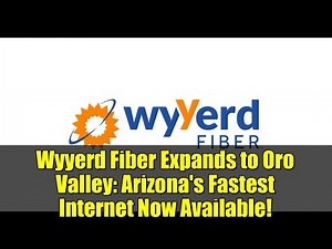 Wyyerd Fiber Expands to Oro Valley: Arizona's Fastest Internet Now Available!