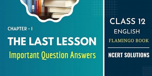 The Last Lesson Question Answers (Important)| Class 12 English Flamingo Book