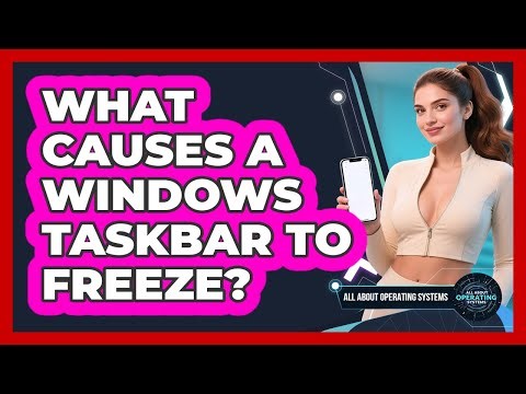 What Causes A Windows Taskbar To Freeze? - All About Operating Systems