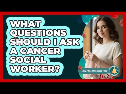 What Questions Should I Ask A Cancer Social Worker?