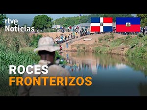 The Dominican Republic closes its border with Haiti for "breaking" water agreements | RTVE