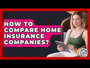 How To Compare Home Insurance Companies? - Your Home Insurance Guide