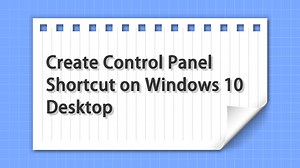 How to Create Control Panel Shortcut on Windows 10 Desktop