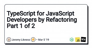 TypeScript for JavaScript Developers by Refactoring Part 1 of 2