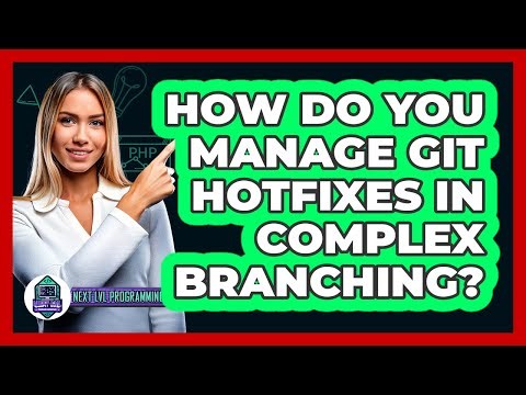 How Do You Manage Git Hotfixes In Complex Branching? - Next LVL Programming