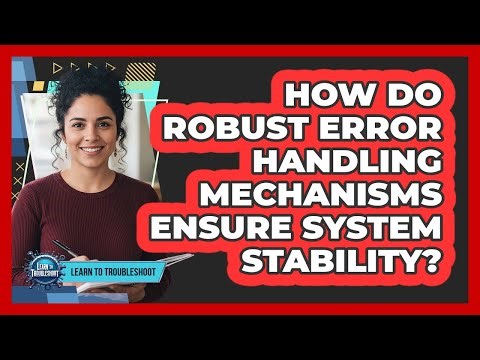 How Do Robust Error Handling Mechanisms Ensure System Stability?