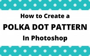How to Create A Polka Dot Pattern in Photoshop