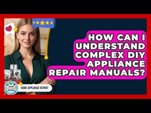 How Can I Understand Complex DIY Appliance Repair Manuals? - Home Appliance Report