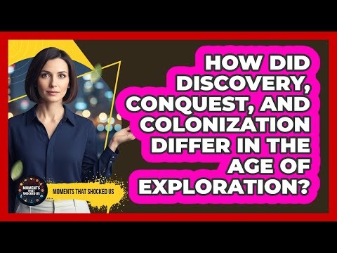How Did Discovery, Conquest, And Colonization Differ In The Age Of Exploration?