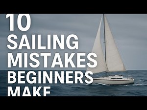 10 Sailing Mistakes Beginners Make (Don’t Sail Until You Watch This!)