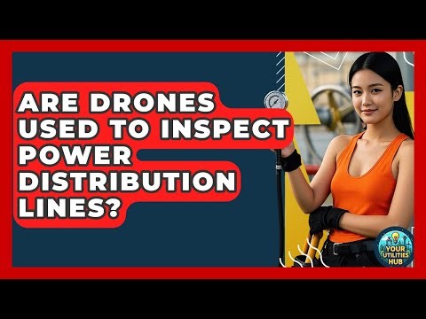 Are Drones Used To Inspect Power Distribution Lines? - Your Utilities Hub