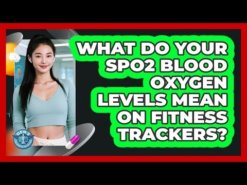 What Do Your SpO2 Blood Oxygen Levels Mean On Fitness Trackers? - Gen Z Telehealth Guide