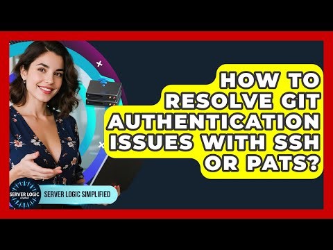 How To Resolve Git Authentication Issues With SSH Or PATs? - Server Logic Simplified