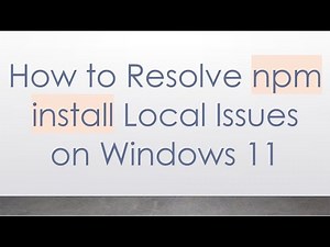 How to Resolve npm install Local Issues on Windows 11