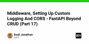 Middleware, Setting Up Custom Logging And CORS - FastAPI Beyond CRUD (Part 17)