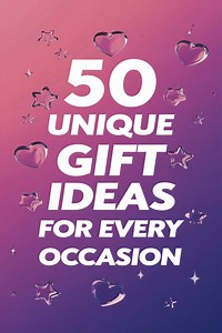 50 Unique Gift Ideas for Every Occasion: Thoughtful Presents for Everyone on Your List -