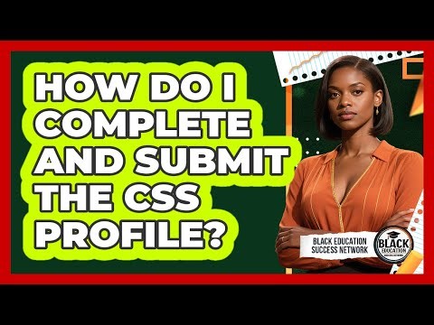 How Do I Complete And Submit The CSS Profile?