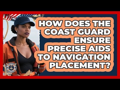 How Does The Coast Guard Ensure Precise Aids To Navigation Placement? - Maritime Defenders