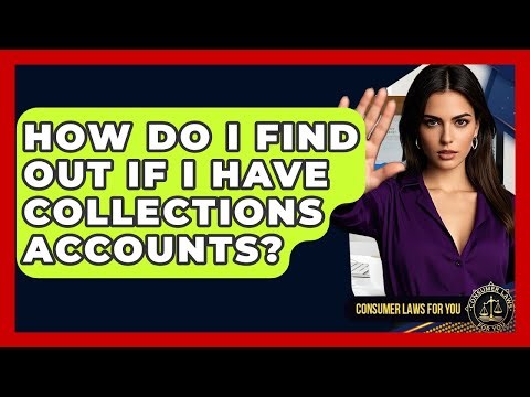 How Do I Find Out If I Have Collections Accounts? - Consumer Laws For You