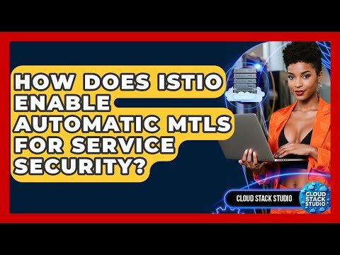 How Does Istio Enable Automatic mTLS For Service Security? - Cloud Stack Studio