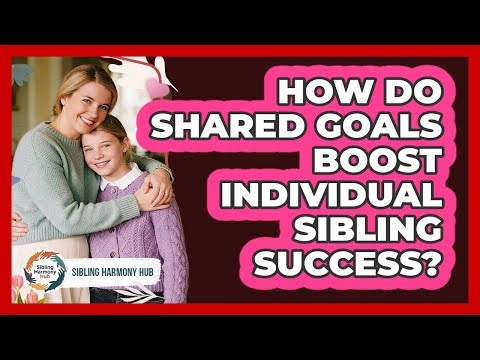 How Do Shared Goals Boost Individual Sibling Success? - Sibling Harmony Hub