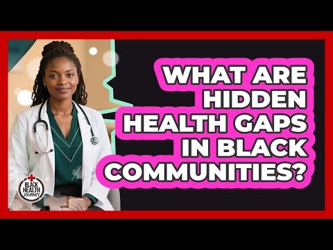 What Are Hidden Health Gaps In Black Communities? - Black Health Journey