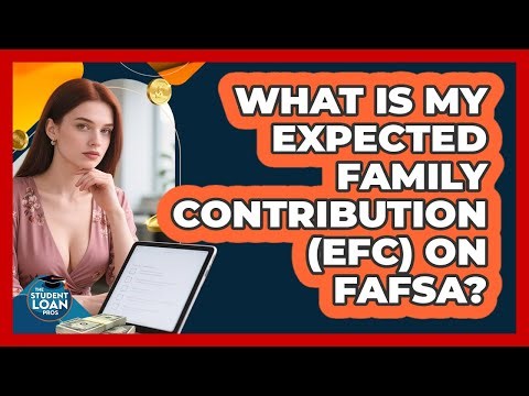 What Is My Expected Family Contribution (EFC) On FAFSA? - The Student Loan Pros