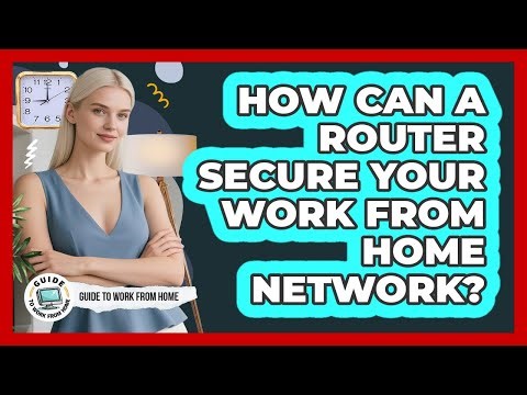 How Can a Router Secure Your Work From Home Network?