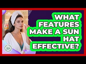 What Features Make a Sun Hat Effective?
