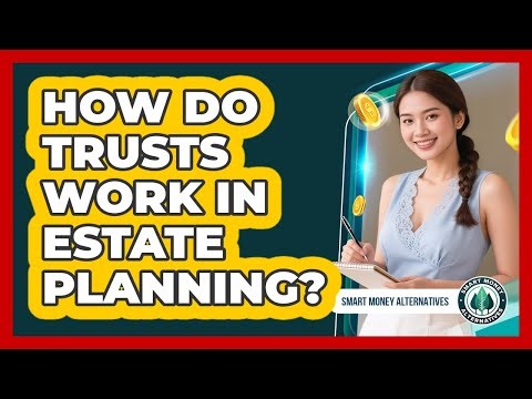 How Do Trusts Work In Estate Planning? - Smart Money Alternatives