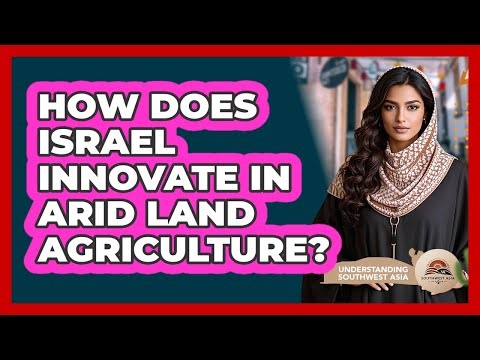 How Does Israel Innovate In Arid Land Agriculture? - Understanding Southwest Asia