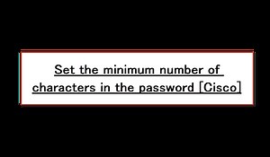 Set the minimum number of characters in the password [Cisco] | N-Study
