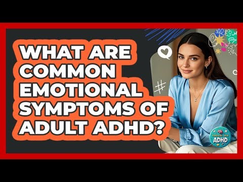 What Are Common Emotional Symptoms of Adult ADHD?