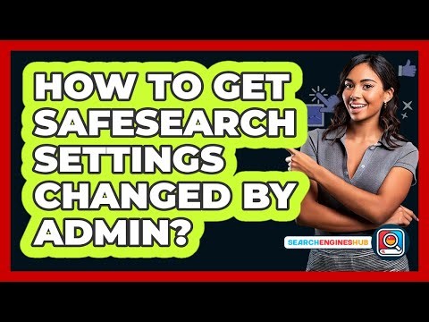 How To Get SafeSearch Settings Changed By Admin?