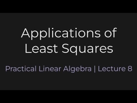 Applications of Least Squares | Practical Linear Algebra (Lecture 8)