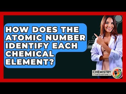 How Does The Atomic Number Identify Each Chemical Element? - Chemistry For Everyone