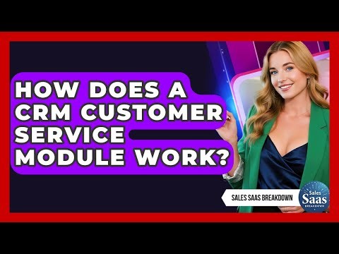 How Does A CRM Customer Service Module Work? - Sales Saas Breakdown