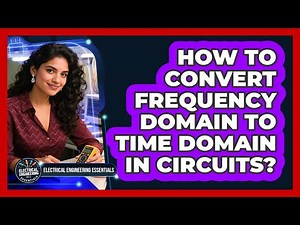 How To Convert Frequency Domain To Time Domain In Circuits?