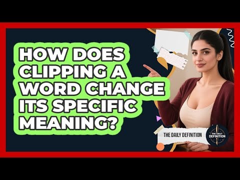 How Does Clipping A Word Change Its Specific Meaning? - The Daily Definition