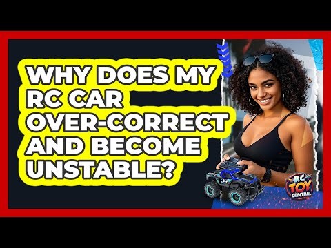 Why Does My RC Car Over-correct And Become Unstable? - RC Toy Central