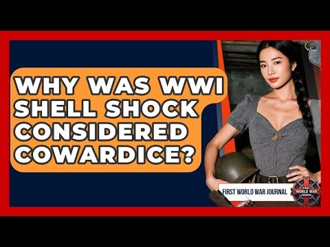 Why Was WWI Shell Shock Considered Cowardice? - First World War Journal