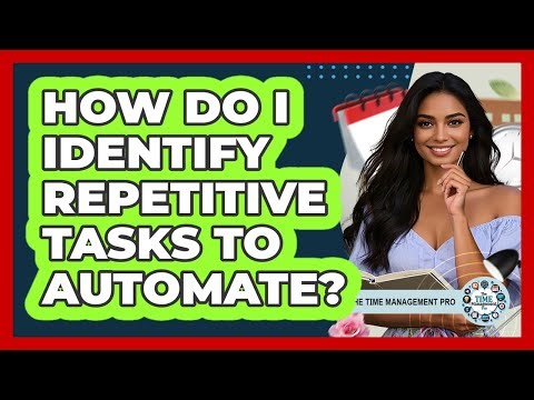 How Do I Identify Repetitive Tasks To Automate? - The Time Management Pro