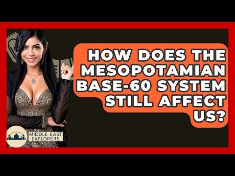 How Does The Mesopotamian Base-60 System Still Affect Us? - Middle East Explorers