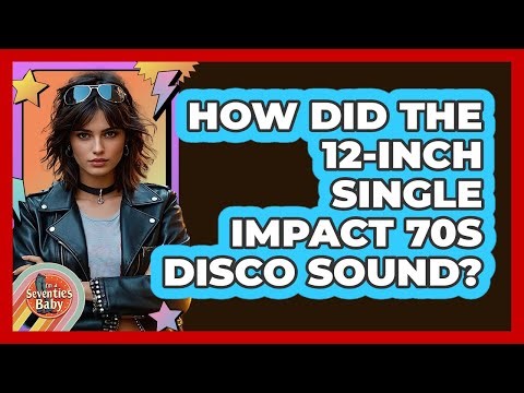 How Did The 12-inch Single Impact 70s Disco Sound? - I'm a 70s Baby
