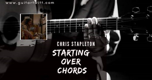 CHRIS STAPLETON - Starting Over Chords(Easy) - Guitartwitt