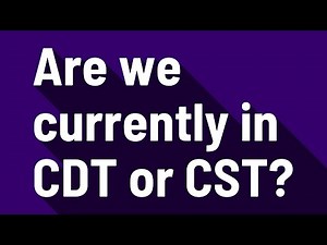 Are we currently in CDT or CST?