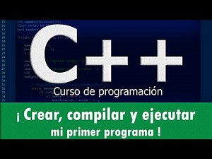 Curso programación C++. Crear, compilar y ejecutar mi primer programa.