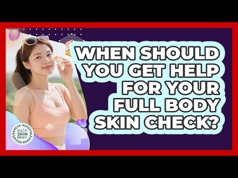 When should you get help for your full body skin check?